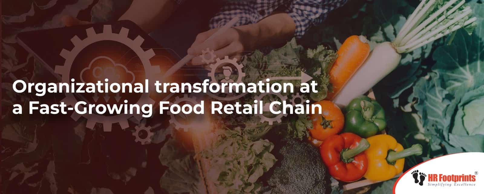 Case Study: Organizational transformation at a Fast-Growing Food Retail Chain