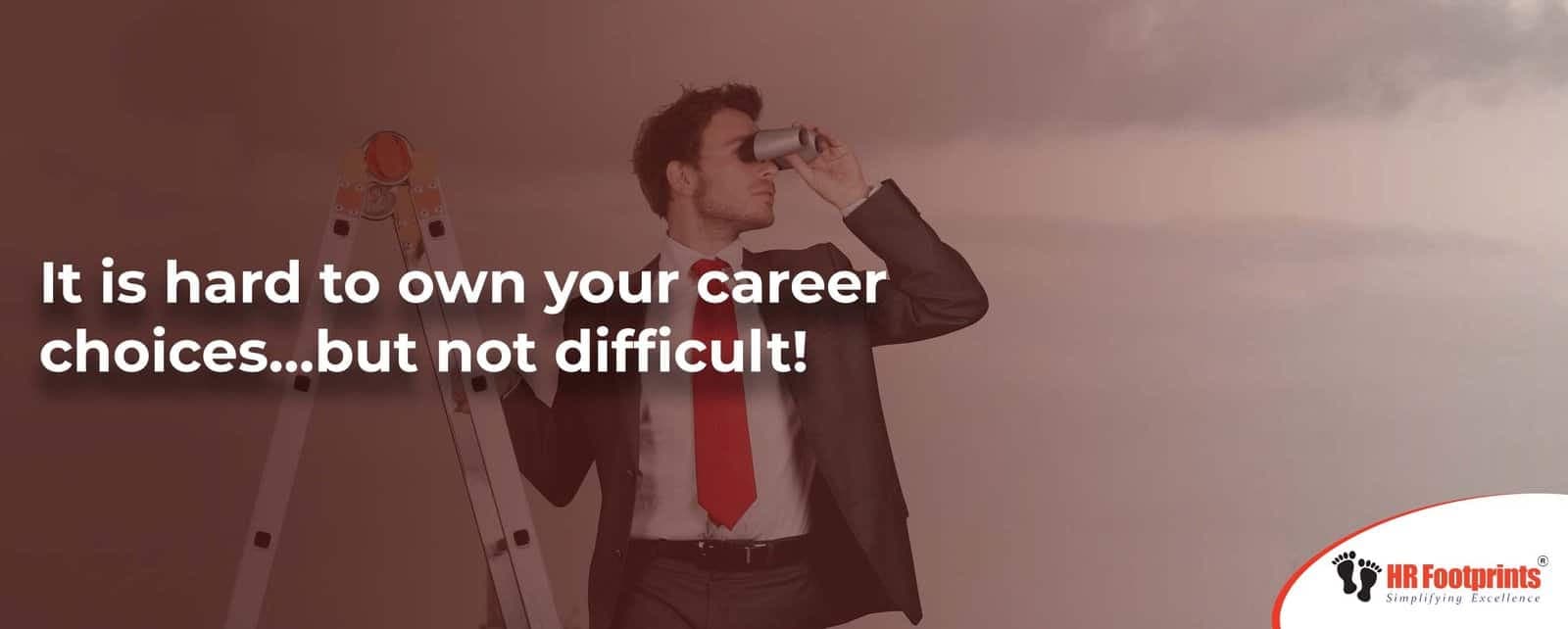 It is hard to own your career choices...but not difficult!