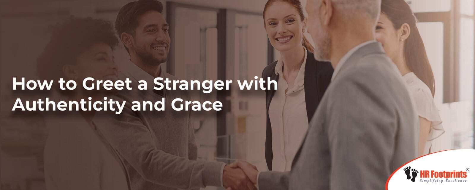How to Greet a Stranger with Authenticity and Grace